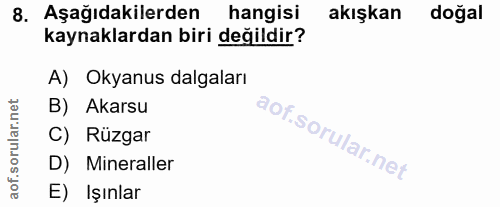 8. soru: Aşağıdakilerden hangisi akışkan doğal kaynaklardan biri değildir? A) Okyanus dalgaları B) Akarsu C) Rüzgar D) Mineral…
