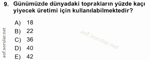 9. soru: Günümüzde dünyadaki toprakların yüzde kaçı yiyecek üretimi için kullanılabilmektedir? A) 18 B) 22 C) 36 D) 40 E) 42