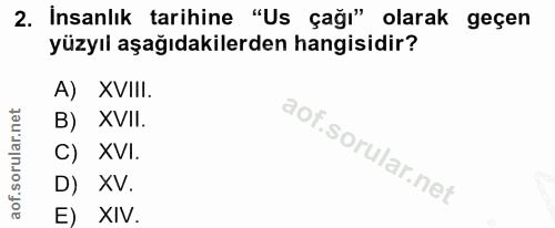 2. soru: Insanlık tarihine "Us çağı" olarak geçen yüzyıl aşağıdakilerden hangisidir? A) XVIII. B) XVII. C) XVI. D) XV. E) XIV.