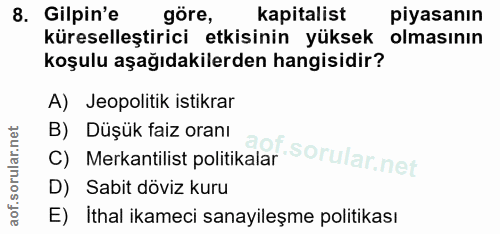 8. soru: Gilpin'e göre, kapitalist piyasanın küreselleştirici etkisinin yüksek olmasinın koşulu aşağıdakilerden hangisidir? A)…