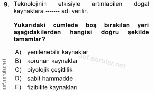 9. soru: Teknolojinin etkisiyle artırılabilen doğal kaynaklara - - adı verilir. Yukarıdaki cümlede boş bırakılan yeri aşağıdak…