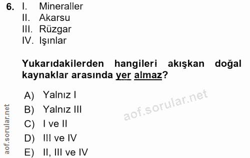 6. soru: l. Mineraller II. Akarsu IlI. Rüzgar IV. Işınlar Yukarıdakilerden hangileri akışkan doğal kaynaklar arasında yer alma…