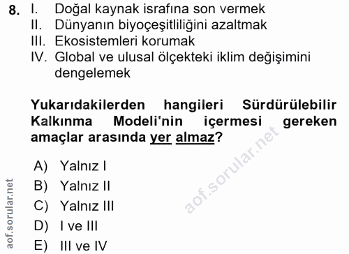 8. soru: l. Doğal kaynak israfına son vermek Il. Dünyanın biyoçeşıtlilığıni azaltmak IlI. Ekosistemleri korumak IV. Global ve…