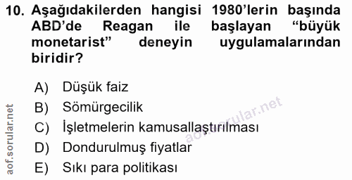 10. soru: Aşağıdakilerden hangisi 1980'lerin başında ABD'de Reagan ile başlayan "büyük monetarist" deneyin uygulamalarından bir…