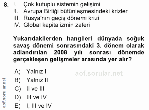 8. soru: l. Çok kutuplu sistemin gelişimi II. Avrupa Birliği bütünleşmesindeki krizler III. Rusya'nın geçiş dönemi krizi IV. G…