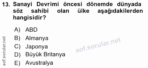 13. soru: Sanayi Devrimi öncesi dönemde dünyada söz sahibi olan ülke aşağıdakilerden hangisidir? A) ABD B) Almanya C) Japonya D…