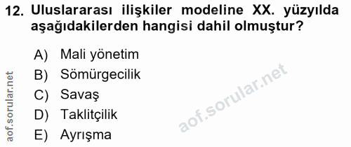12. soru: Uluslararası ilişkiler modeline XX. yüzyılda aşağıdakilerden hangisi dahil olmuştur? A) Mali yönetim B) Sömürgecilik…