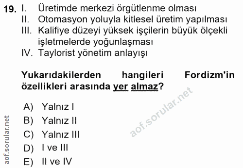 19. soru: 1. Üretimde merkezi örgütlenme olması II. Otomasyon yoluyla kitlesel üretim yapılması IlI. Kalifiye düzeyi yüksek işç…