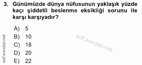 3. soru: Günümüzde dünya nüfusunun yaklaşık yüzde kaçı şiddetli beslenme eksikliği sorunu ile karşı karşıyadır? A) 5 B) 10 C)…