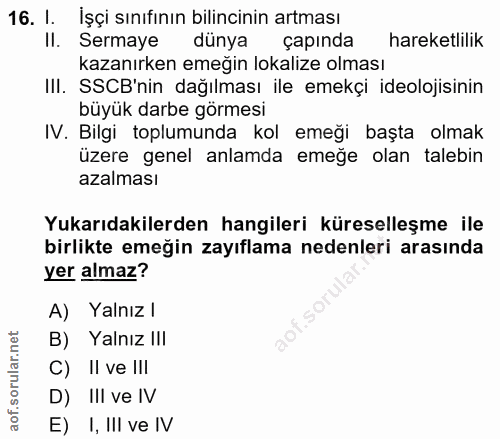 16. soru: I. Işçi sınıfının bilincinin artması Il. Sermaye dünya çapında hareketlilik kazanırken emeğin lokalize olması III. SS…