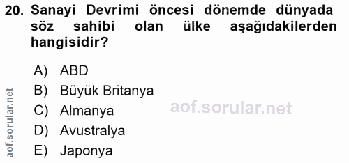 20. soru: Sanayi Devrimi öncesi dönemde dünyada SÖZ sahibi olan ulke aşağıdakilerden hangisidir? A) ABD B) Büyük Britanya C) Al…