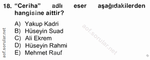 18. soru: "Ceriha" adlı eser aşağıdakilerden hangisine aittir? A) Yakup Kadri B) Hüseyin Suad C) Ali Ekrem D) Hüseyin Rahmi E)…
