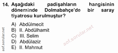 14. soru: Aşağıdaki padişahların hangisinin döneminde Dolmabahçe'de bir saray tiyatrosu kurulmuştur? A) Abdülmecit B) II. Abdül…