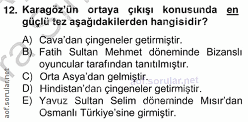 12. soru: Karagöz'ün ortaya çıkışı konusunda en güçlü tez aşağıdakilerden hangisidir? A) Cava'dan çingeneler getirmiştir. B). F…
