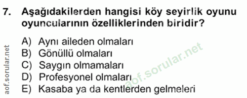 7. soru: Aşağıdakilerden hangisi köy seyirlik oyunu oyuncularının özelliklerinden biridir? A) Aynı aileden olmaları B) Gönüllü…