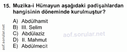 15. soru: Muzika-i Hümayun aşağıdaki padişahlardan hangisinin döneminde kurulmuştur? A) Abdülhamit B) III. Selim rular. C) Abdü…