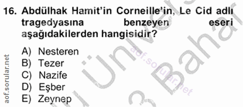16. soru: Abdülhak Hamit'in Corneille'in, Le Cid adli tragedyasına benzeyen eseri aşağıdakilerden hangisidir? A) Nesteren B) Te…