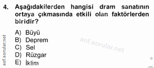 4. soru: Aşağıdakilerden hangisi dram sanatının ortaya çıkmasında etkili olan faktörlerden biridir? A) Büyü B) Deprem C) Sel D…