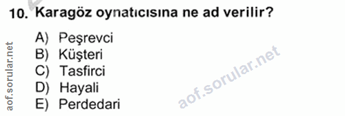 10. soru: Karagöz oynatıcısına ne ad verilir? ar.net A) Peşrevci B) Küşteri oru C) Tasfirci D) Hayali aof. E) Perdedari