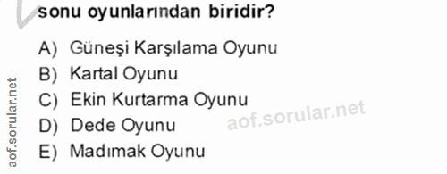 5. soru: sonu oyunlarından biridir? A) Güneşi Karşılama Oyunu B) Kartal Oyunu C) Ekin Kurtarma Oyunu D) Dede Oyunu E) Madımak…