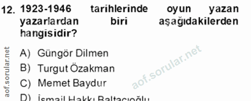 16. soru: 1923-1946 tarihlerinde oyun yazan yazarlardan biri aşağıdakilerden hangisidir? A) Güngör Dilmen B) Turgut Özakman C)…