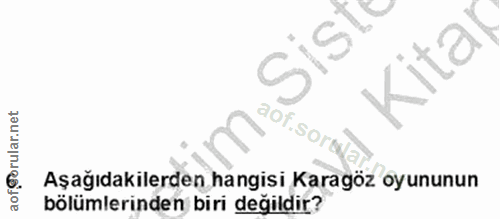 7. soru: cis, Kitar aof@orular.net aof.sort Aşağıdakilerden hangisi Karagöz oyununun bölümlerinden biri değildir?