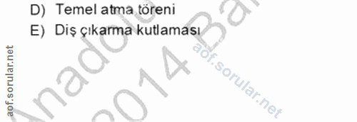 4. soru: D) Temel atma töreni E) Diş çıkarma kutlaması nad 014 if.
