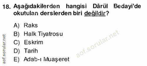18. soru: Aşağıdakilerden hangisi Dârül Bedayi'de okutulan derslerden biri değildir? A) Raks B) Halk Tiyatrosu C) Eskrim D) Tar…