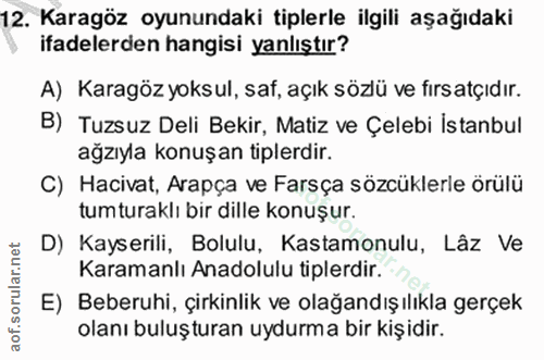 12. soru: Karagöz oyunundaki tiplerle ilgili aşağıdaki ifadelerden hangisi yanlıştır? A) Karagöz yoksul, saf, açık sözlü ve fır…