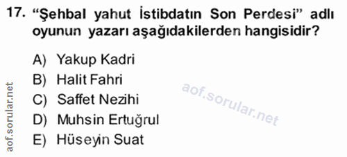 17. soru: "Şehbal yahut istibdatın Son Perdesi" adlı oyunun yazarı aşağıdakilerden hangisidir? A) Yakup Kadri B) Halit Fahri C)…