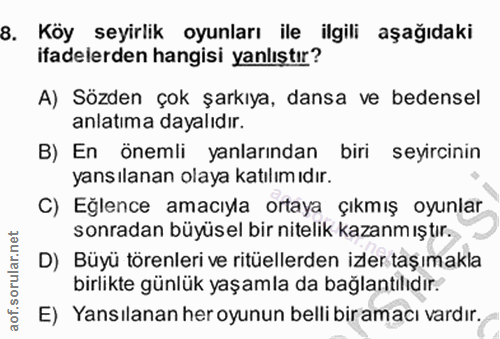 8. soru: Köy seyirlik oyunları ile ilgili aşağıdaki ifadelerden hangisi yanlıştır? A) Sözden çok şarkıya, dansa ve bedensel an…