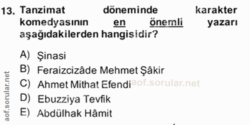 13. soru: Tanzimat döneminde karakter komedyasının en önemli yazarı aşağıdakilerden hangisidir? A) Şinasi B) Feraizcizâde Mehme…