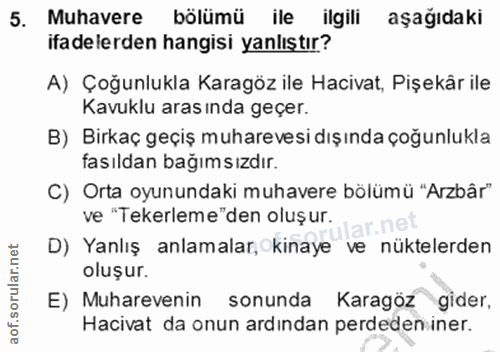5. soru: Muhavere bölümü ile ilgili aşağıdaki ifa delerden hangisi yanlıştır? A) Çoğunlukla Karagöz ile Hacivat, Pişekâr ile K…