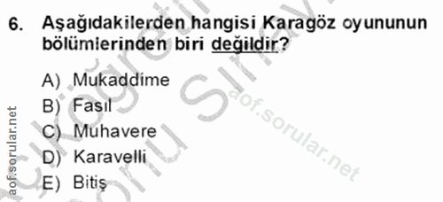 6. soru: Aşağıdakilerden hangisi Karagöz oyununun bölümierinden biri değildir? A) _Mukaddime B) Fasıl lof. C) Muhavere D) Kara…