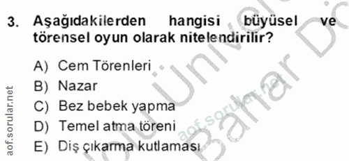 3. soru: Aşağıdakilerden hangisi büyüsel ve törensel oyun olarak nitelendirilir? A) Cem Törenleri B) Nazar C) Bez bebek yapma…