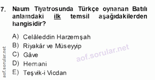 7. soru: Naum Tiyatrosunda Türkçe oynanan Batılı anlamdaki ilk temsil aşağıdakilerden hangisidir? A) Celâleddin Harzemşah B) R…