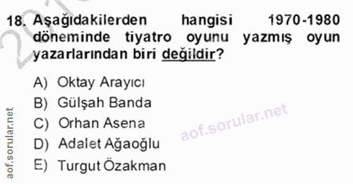 18. soru: Aşağıdakilerden hangisi 1970-1980 doneminde tiyatro oyunu yazmış oyun yazarlarından biri değildir? A) Oktay Arayıcı B…