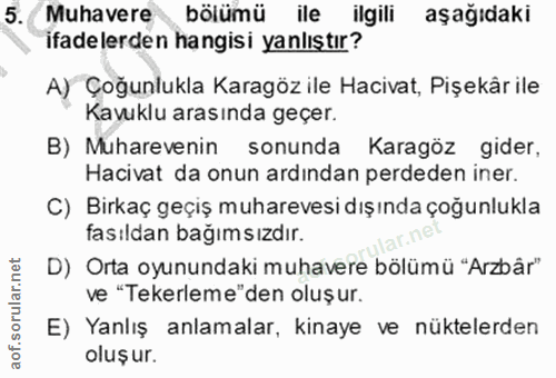 5. soru: Muhavere bölümü ile ilgili aşağıdaki ifadelerden hangisi yanlıştır? A) Çoğunlukla Karagöz ile Hacivat, Pişekâr ile Ka…