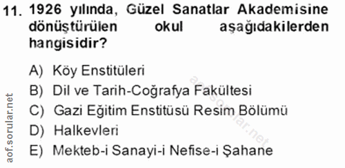 11. soru: 1926 yılında, Güzel Sanatlar Akademisine dönüştürülen okul aşağıdakilerden hangisidir? A) Köy Enstitüleri B) Dil ve T…