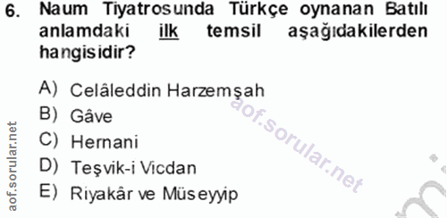 6. soru: Naum Tiyatrosunda Türkçe oynanan Batılı anlamdaki ilk temsil aşağıdakilerden hangisidir? A) Celâleddin Haremşah B) Gâ…