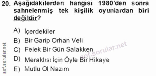 20. soru: Aşağıdakilerden hangisi 1980 'den sonra sahnelenmiş tek kişilik oyuniardan biri değildir? A) İçerdekiler B) Bir Garip…