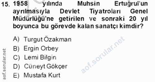 15. soru: 1958 yılında Muhsin Ertuğrul'un ayrılmasıyla Devlet Tiyatroları Genel Müdürlüğü'ne getirilen ve sonraki 20 yıl boyunc…