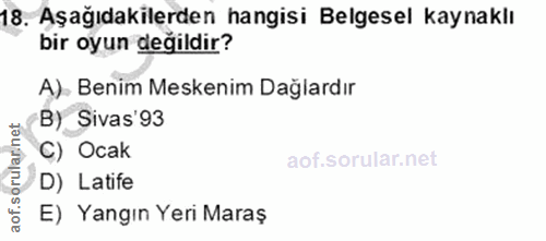 18. soru: Aşağıdakilerden hangisi Belgesel kaynaklı bir oyun değildir? A). Benim Meskenim Dağlardır B) Sivas'93 C) Ocak D) Lati…