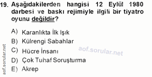 19. soru: Aşağıdakilerden hangisi 12 Eylül 1980 darbesi ve baskı rejimiyle ilgili bir tiyatro oyunu değildir? A) Karanlıkta İlk…