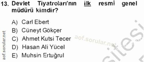 13. soru: Devlet Tiyatrolari'nın ilk resmi genel müdürü kimdir? A) Carl Ebert B) Cüneyt Gökçer C) Ahmet Kutsi Tecer aof.sorular…