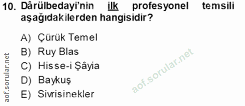 10. soru: Dârülbedayi'nin ilk profesyonel temsili aşağıdakilerden hangisidir? A) Çürük Temel B) Ruy Blas C) Hisse-i Şâyia D) Ba…