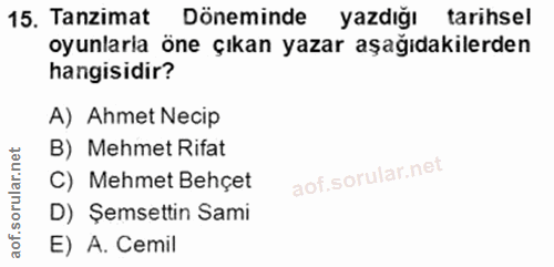15. soru: Tanzimat Döneminde yazdığı tarihsel oyunlaria öne çıkan yazar aşağıdakilerden hangisidir? A) Ahmet Necip B) Mehmet Ri…