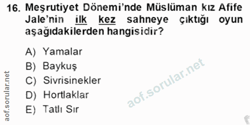 16. soru: Meşrutiyet Dönemi'nde Müslüman kız Afife Jale'nin ilk kez sahneye çıktığı oyun aşağıdakilerden hangisidir? A) Yamalar…