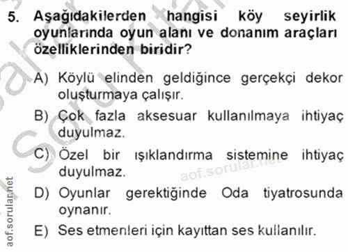 5. soru: Aşağıdakilerden hangisi köy seyirlik oyunlarında oyun alanı ve donanım araçları özelliklerinden biridir? A) Köylü eli…