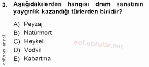3. soru: Aşağıdakilerden _hangisi dram sanatının yaygınlık kazandığı türlerden biridir? A) Peyzaj B) Natürmort C) Heykel D) Vo…